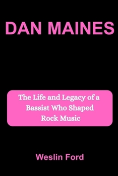 DAN MAINES: The Life and Legacy of a Bassist Who Shaped Rock Music