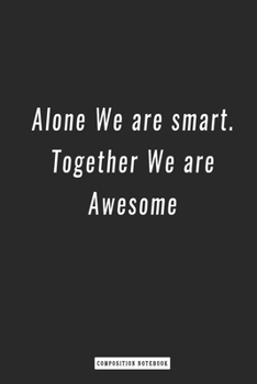Composition Notebook: Alone We Are Smart. Together We Are Awesome , Notebook 6 X 9, 120 Page Blank Lined Paperback