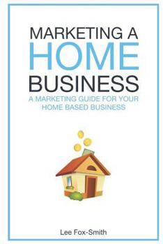 Paperback Marketing a Home Business: A Complete Marketing Guide for Your Home Based Business Book