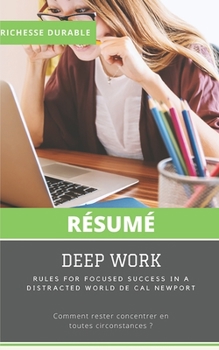 (Résumé) DEEP WORK: Rules For Focused Success In A Distracted World De Cal Newport: Comment rester concentrer en toutes circonstances ? (French Edition)