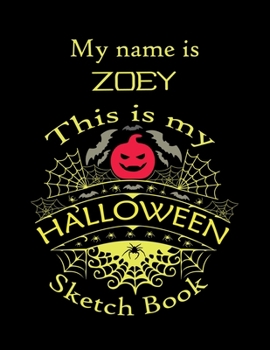 My name is ZOEY This is my HALLOWEEN Sketch Book: Inspirational and Motivational Halloween Gift for a Special girl. Halloween Comics Sketch Book for ... Comics Sketch Book for Kids and Toddler.