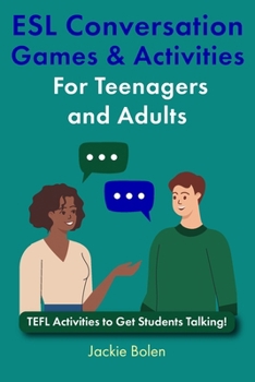 ESL Conversation Games & Activities For Teenagers and Adults: TEFL Activities to Get Students Talking! (TEFL Conversation Lesson Plans, Activities, and Resources)