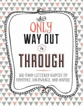 Hardcover The Only Way Out Is Through: 100 Quotes to Comfort, Encourage and Inspire Book