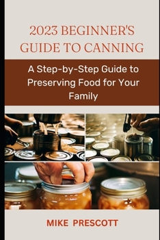 Paperback 2023 Beginner's Guide to Canning: A Step-by-Step Guide to Preserving Food for Your Family Book