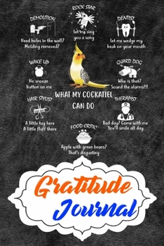 Gratitude Journal: Practice Gratitude and Daily Reflection to Reduce Stress, Improve Mental Health, and Find Peace in the Everyday For Cockatiel Parrot Bird Lovers