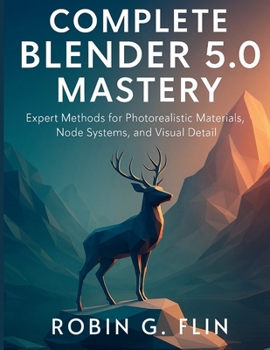 Paperback Complete Blender 5.0 Mastery: Expert Methods for Photorealistic Materials, Node Systems, and Visual Detail Book