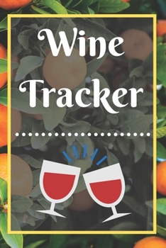 Wine Tracker: Wine Tasting Notebook and Wine Pairing Guide, Wine Tasting Log, Wine Tasting Sheets, Wine Tasting Template, Winery Tour Tracker Perfect for Wine Lovers and Connoisseurs