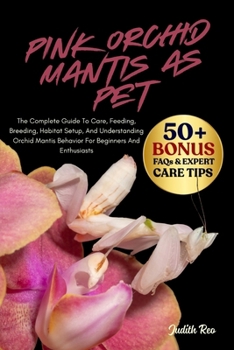 Paperback Pink Orchid Mantis as Pet: The Complete Guide To Care, Feeding, Breeding, Habitat Setup, And Understanding Orchid Mantis Behavior For Beginners And En Book