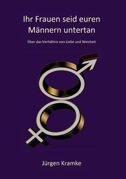 Paperback Ihr Frauen seid euren M?nnern untertan: ?ber das Verh?ltnis von Liebe und Weisheit [German] Book