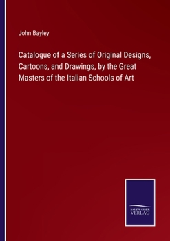 Catalogue Of A Series Of Original Designs, Cartoons And Drawings By The Great Masters Of The Italian Schools Of Art (1859)