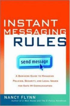 Paperback Instant Messaging Rules: A Business Guide to Managing Policies, Security, and Legal Issues for Safe IM Communication Book