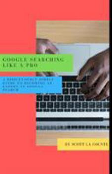 Paperback Google Searching Like a Pro: A Ridiculously Simple Guide to Becoming An Expert At Google Searc Book