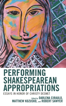 Performing Shakespearean Appropriations: Essays in Honor of Christy Desmet