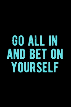 Go All in and Bet on Yourself: Lovely Lined Designed Notebook/Journal Book to Write in, (6” x 9”), 100 Pages, (Gift For Friends, Relatives, Men, Women & Kids ) - Inspirational & Motivational Quote