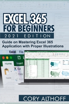 Paperback Excel 365 for Beginners 2021 Edition: Guide on Mastering Excel 365 Application with Proper Illustrations Book