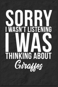 Sorry I Wasn't Listening I Was Thinking About Giraffes: 6''x9'' Giraffes Lined Writing Notebook Journal, 120 Pages, Best Novelty Birthday Santa Christmas Gift For Friends, Fathers, Boss, Coworkers.