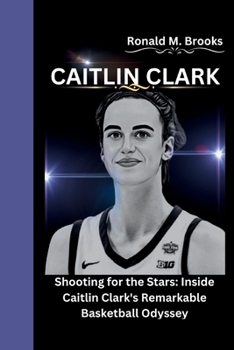 Paperback Caitlin Clark: Shooting for the Stars: Inside Caitlin Clark's Remarkable Basketball Odyssey Book