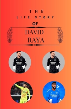 Paperback The life story of David Raya: From Humble Beginnings to Goalkeeping Greatness Book