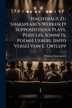 Paperback Nachträge Zu Shakspeare's Werken [9 Supposititious Plays, Pericles, Sonnets, Poems] Uebers. [into Verse] Von E. Ortlepp Book