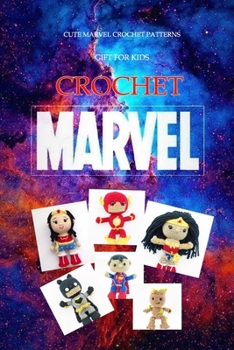 Marvel Crochet: Cute Marvel Crochet Patterns Gift for Kids: Marvel Crochet-Gift for Kids