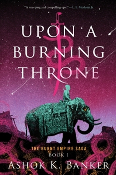 Upon a Burning Throne - Book #1 of the Burnt Empire Saga