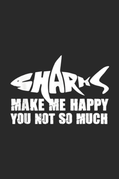 Sharks Make Me Happy you not so much: Womens Sarcastics for Men Shark Gift Ideas Journal/Notebook Blank Lined Ruled 6x9 100 Pages