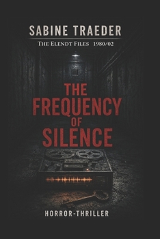 The Elendt Files: 1980/02 - The Frequency of Silence: A gripping psychological thriller about hidden experiments, false diagnoses, and deadly cover-ups
