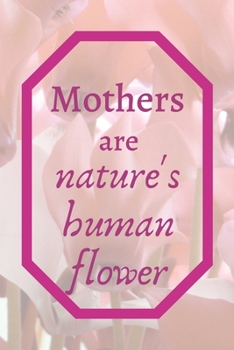 Paperback Mothers Are Nature's Human Flower: Lined Journal Book