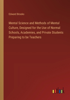 Paperback Mental Science and Methods of Mental Culture, Designed for the Use of Normal Schools, Academies, and Private Students Preparing to be Teachers Book