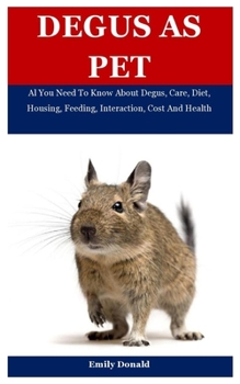 Paperback Degus As Pet: Al You Need To Know About Degus, Care, Diet, Housing, Feeding, Interaction, Cost And Health Book