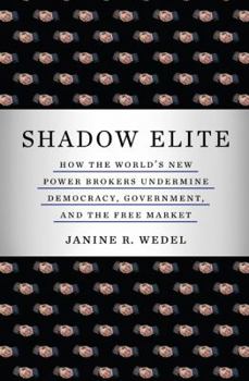 Hardcover Shadow Elite: How the World's New Power Brokers Undermine Democracy, Government, and the Free Market Book