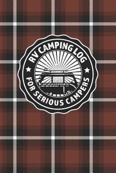 Paperback RV Camping Log For Serious Campers: Notebook Journal For Recreational Vehicle Outdoor Travel And Camping Enthusiasts With Brown Plaid Cover Design Book