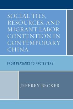 Hardcover Social Ties, Resources, and Migrant Labor Contention in Contemporary China: From Peasants to Protesters Book