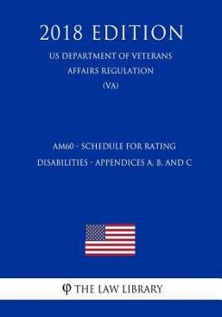 Paperback Am60 - Schedule for Rating Disabilities - Appendices A, B, and C (Us Department of Veterans Affairs Regulation) (Va) (2018 Edition) Book