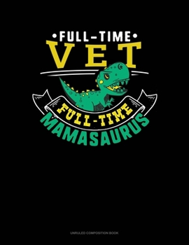Paperback Full Time Vet Full Time Mamasaurus: Unruled Composition Book