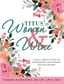 Paperback Titus Women & Wine: A Small Group Study on Discipleship, Mentorship, and Fellowship Book