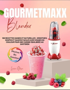 Paperback GOURMETmaxx Blender: 100 Recettes Saines et Naturelles: Smoothies, Soupes et Sauces Faciles avec Images en Couleur pour une Cuisine Équilibrée au Quot [French] Book
