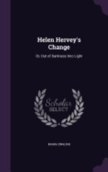 Hardcover Helen Hervey's Change: Or, Out of Darkness Into Light Book