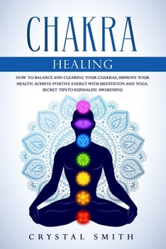 Paperback Chakra Healing: How to Balance and Clearing your Chakras, Improve your Health. Achieve Positive Energy with Meditation and Yoga. Secre Book
