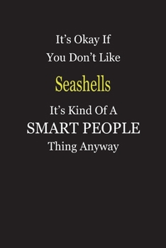It's Okay If You Don't Like Seashells It's Kind Of A Smart People Thing Anyway: Blank Lined Notebook Journal Gift Idea