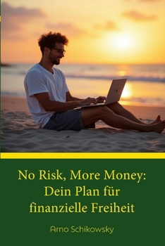 No Risk, More Money: Dein Plan fu¨r finanzielle Freiheit (German Edition)