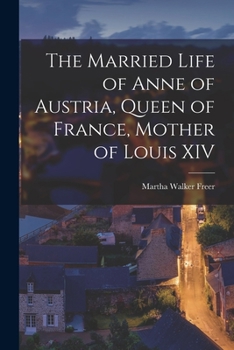 Paperback The Married Life of Anne of Austria, Queen of France, Mother of Louis XIV Book