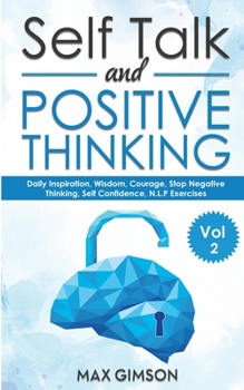 Paperback Self Talk and Positive Thinking: The Guide For Inspiration, Courage, Stop Negative Thinking, Neuro Linguistic Programming Book