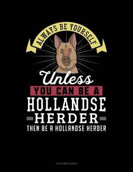 Paperback Always Be Yourself Unless You Can Be a Hollandse Herder Then Be a Hollandse Herder: 3 Column Ledger Book