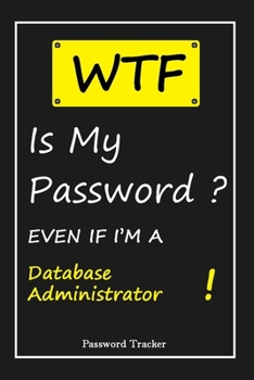 Paperback WTF! I Can't Remember EVEN IF I'M A Database Administrator: An Organizer for All Your Passwords and Shity Shit with Unique Touch - Password Tracker - Book