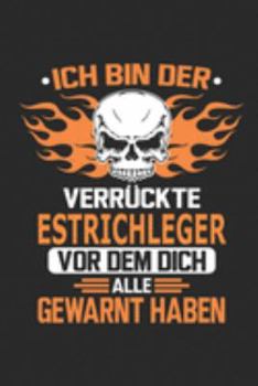 Ich bin der verrückte Estrichleger vor dem dich alle gewarnt haben: Notizbuch, Geburtstag Geschenk Buch, Notizblock, 110 Seiten, Verwendung auch als ... Schild bzw. Poster möglich (German Edition)
