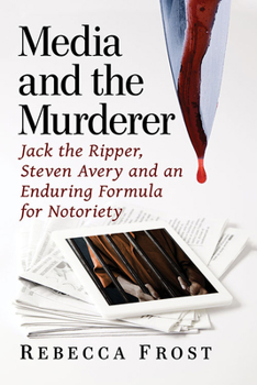 Paperback Media and the Murderer: Jack the Ripper, Steven Avery and an Enduring Formula for Notoriety Book