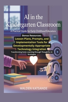 Paperback AI in the Kindergarten Classroom: A Practical Guide for Early Childhood Educators, with Bonus Resources: Lesson Plans, Prompts, and Implementation Too Book