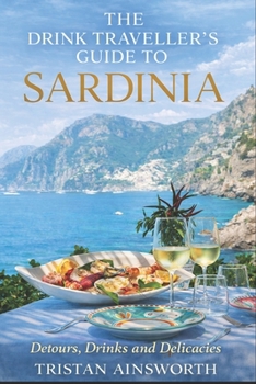 Paperback The Drink Traveller's Guide to Sardinia: Detours, Drinks and Delicacies Book
