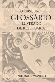Paperback O Obscuro Glossário Ilustrado De Relojoaria [Portuguese] Book